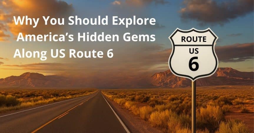 Why You Should Explore America’s Hidden Gems Along US Route 6